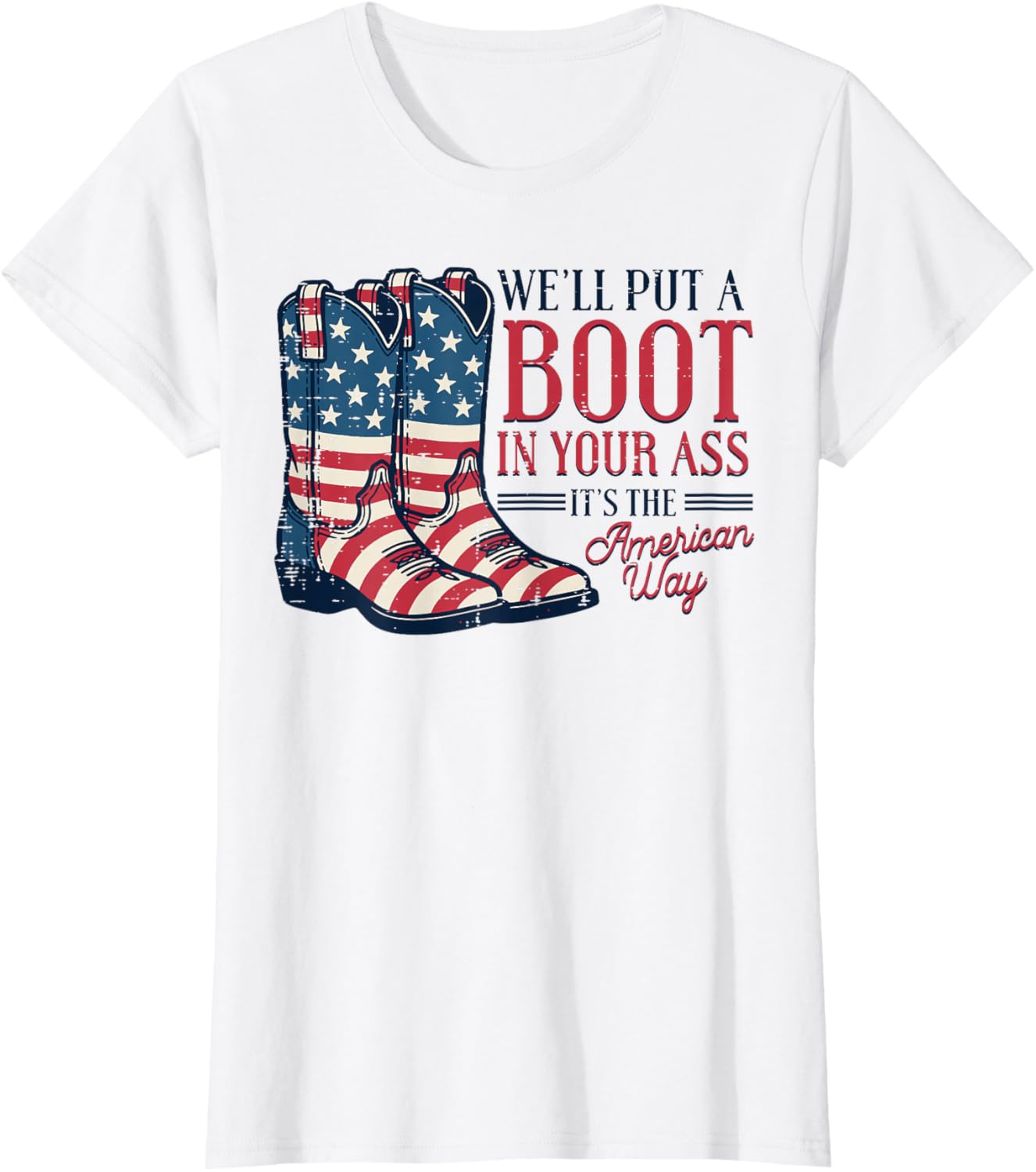 Boot in Your Ass American Way 4th of July Patriot Women Men T-Shirt