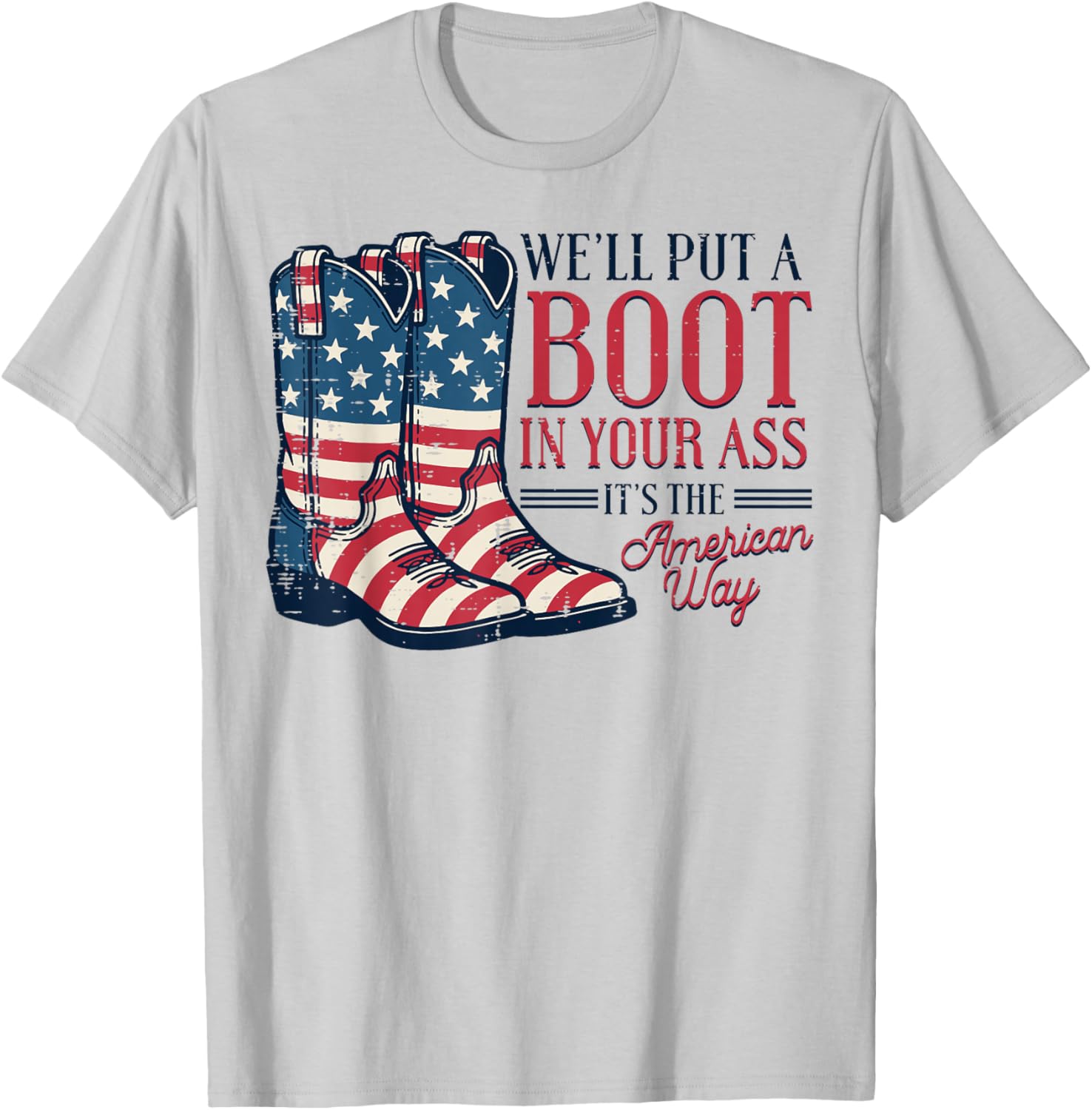 Boot in Your Ass American Way 4th of July Patriot Women Men T-Shirt