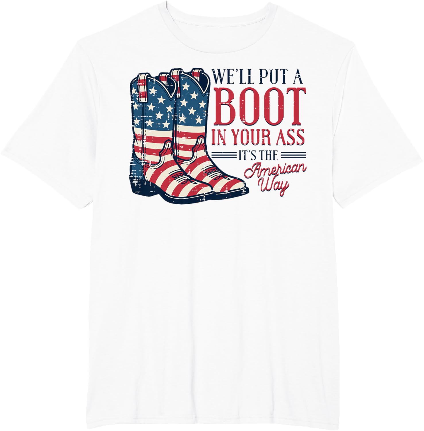 Boot in Your Ass American Way 4th of July Patriot Women Men T-Shirt