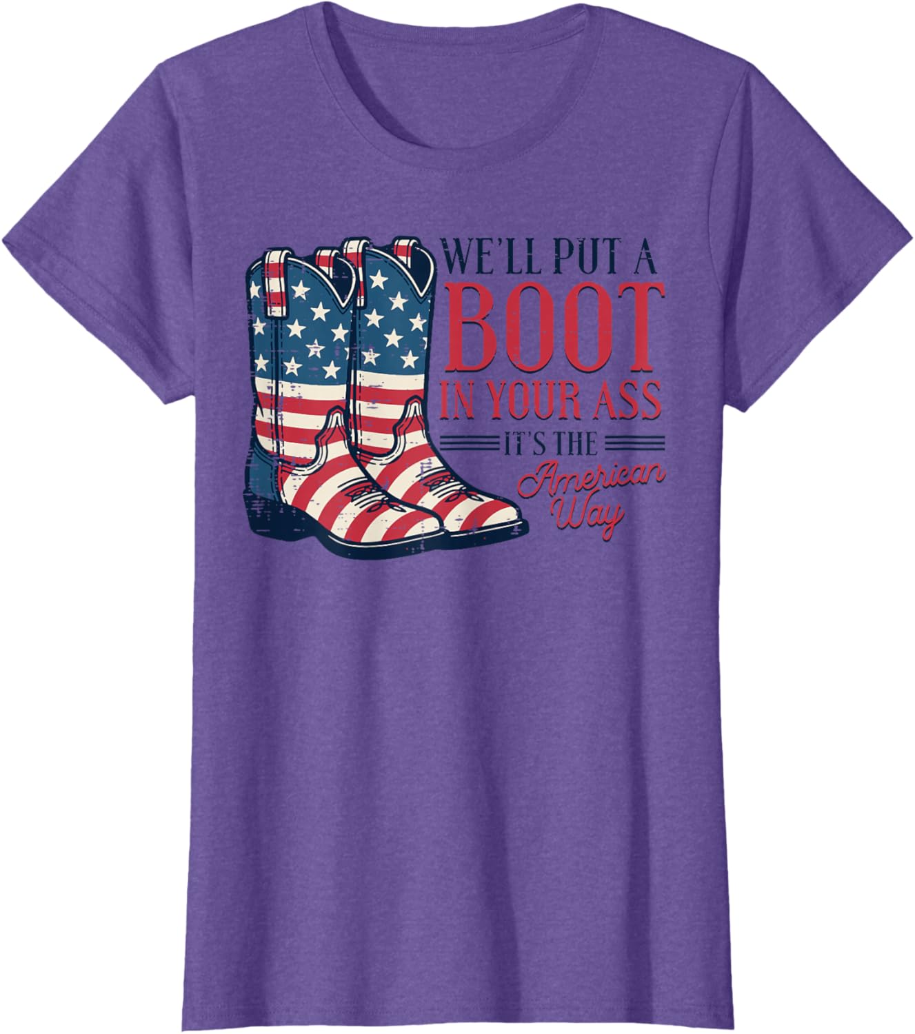 Boot in Your Ass American Way 4th of July Patriot Women Men T-Shirt