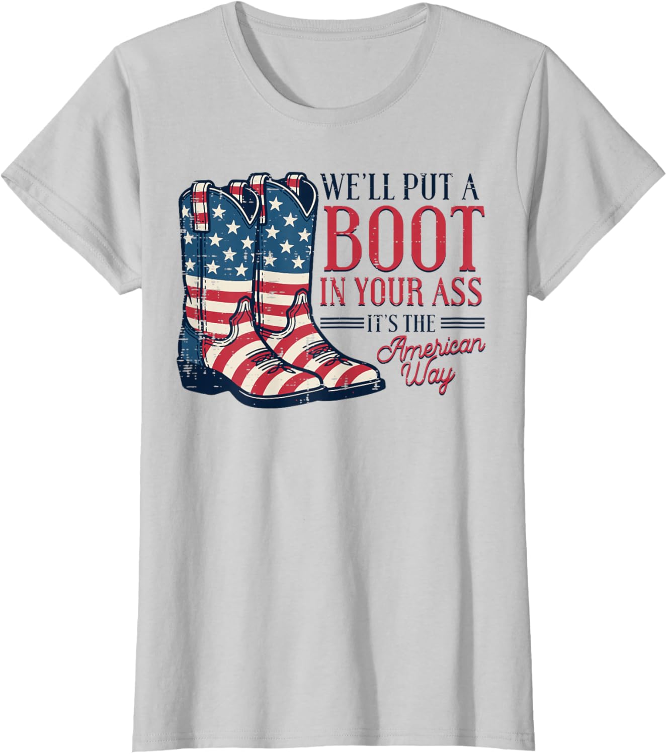 Boot in Your Ass American Way 4th of July Patriot Women Men T-Shirt