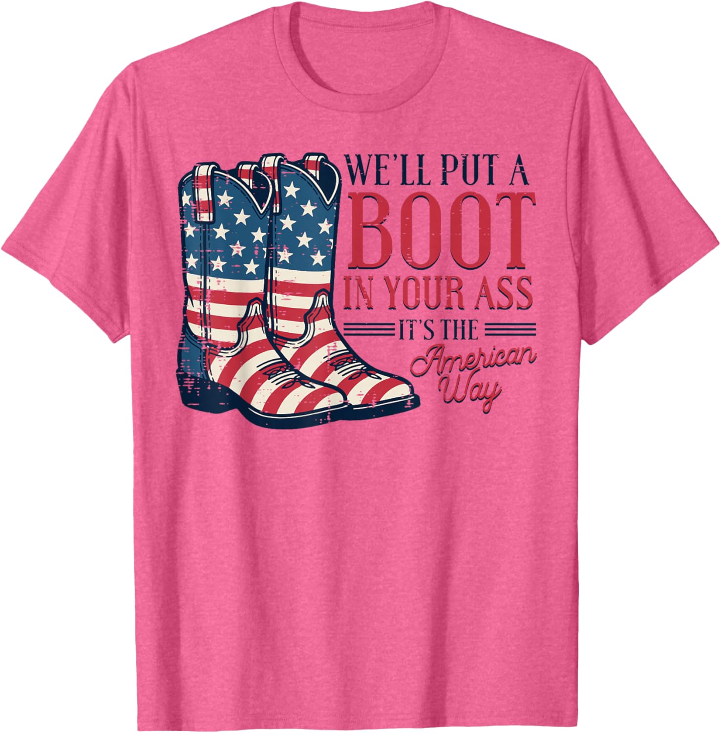 Boot in Your Ass American Way 4th of July Patriot Women Men T-Shirt