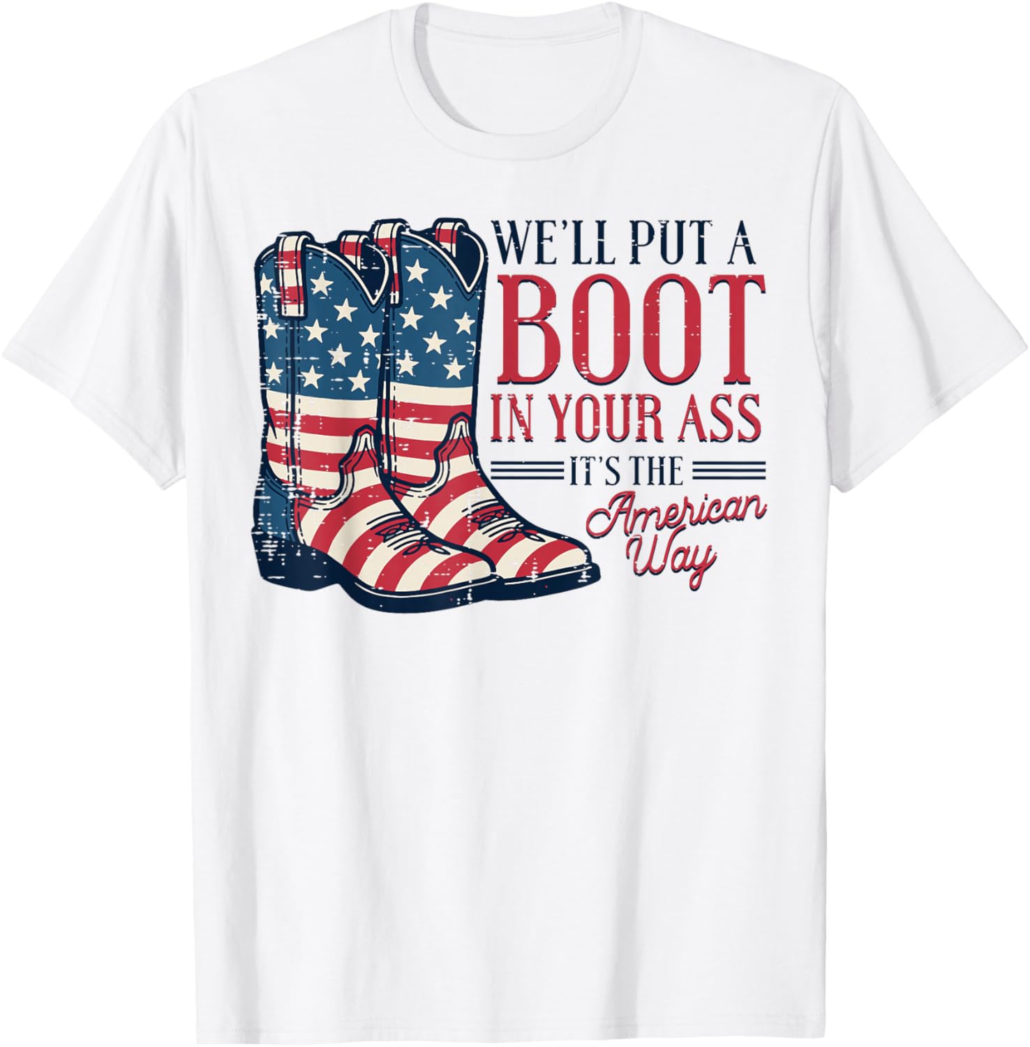 Boot in Your Ass American Way 4th of July Patriot Women Men T-Shirt
