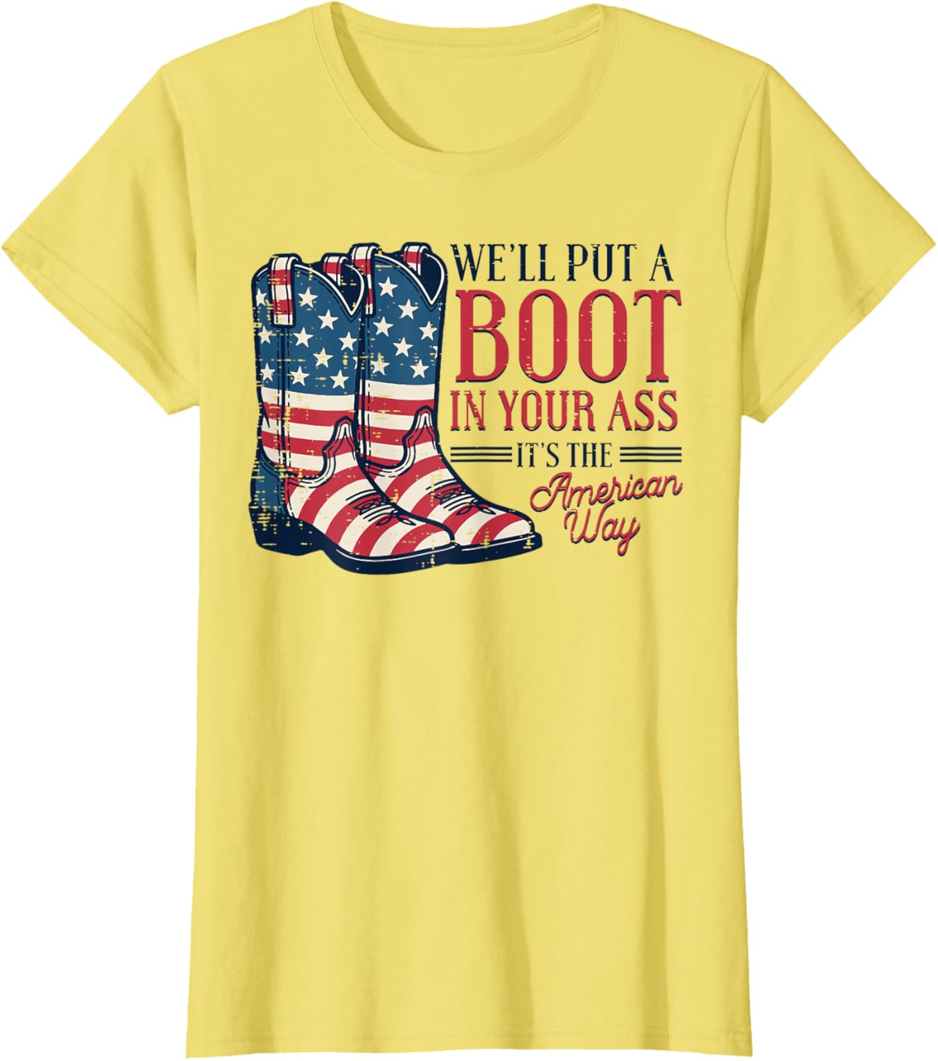 Boot in Your Ass American Way 4th of July Patriot Women Men T-Shirt