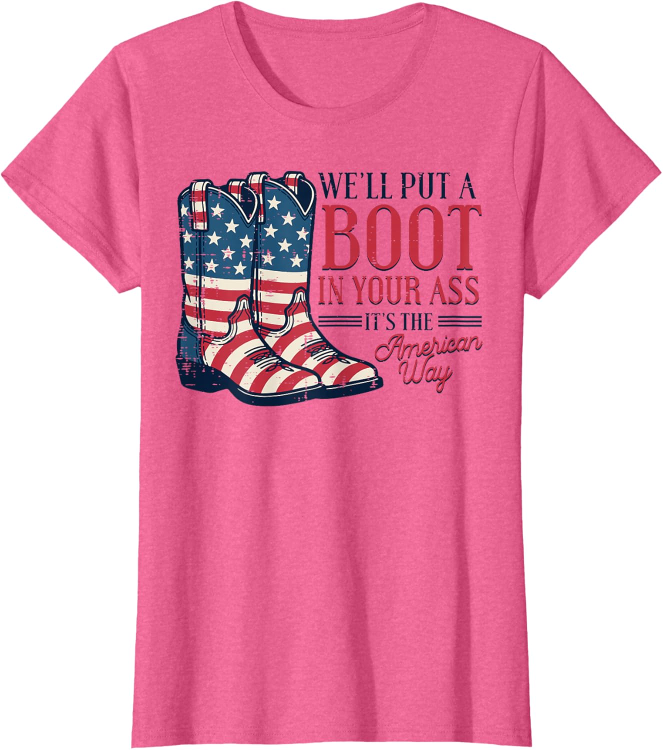 Boot in Your Ass American Way 4th of July Patriot Women Men T-Shirt