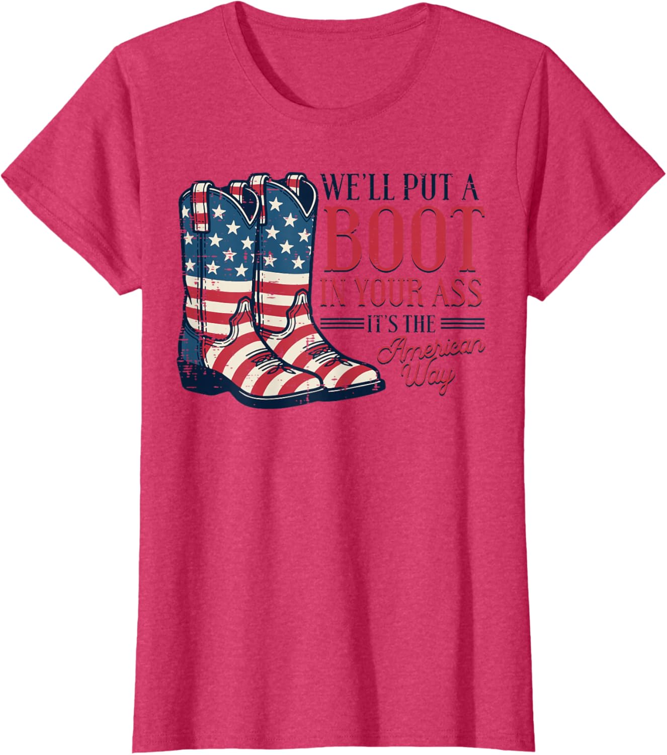 Boot in Your Ass American Way 4th of July Patriot Women Men T-Shirt