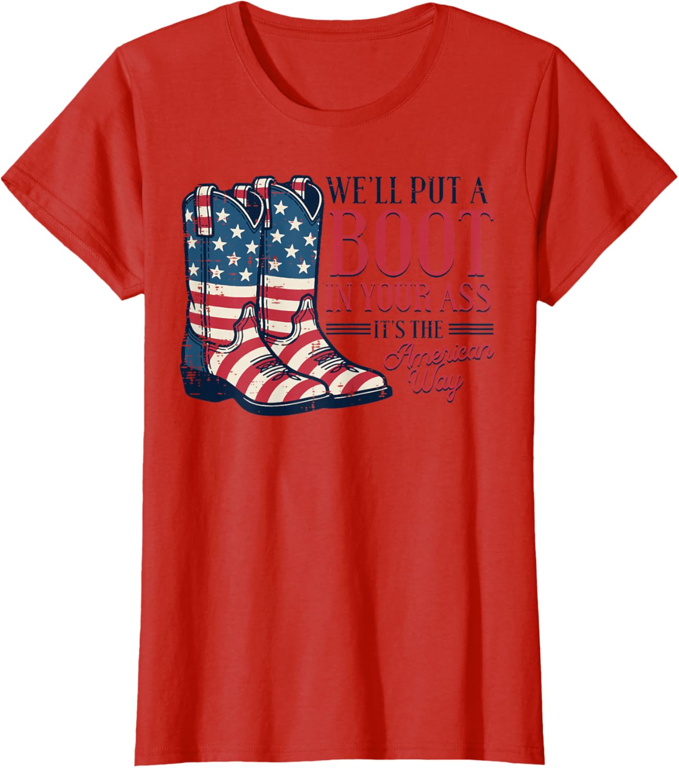 Boot in Your Ass American Way 4th of July Patriot Women Men T-Shirt