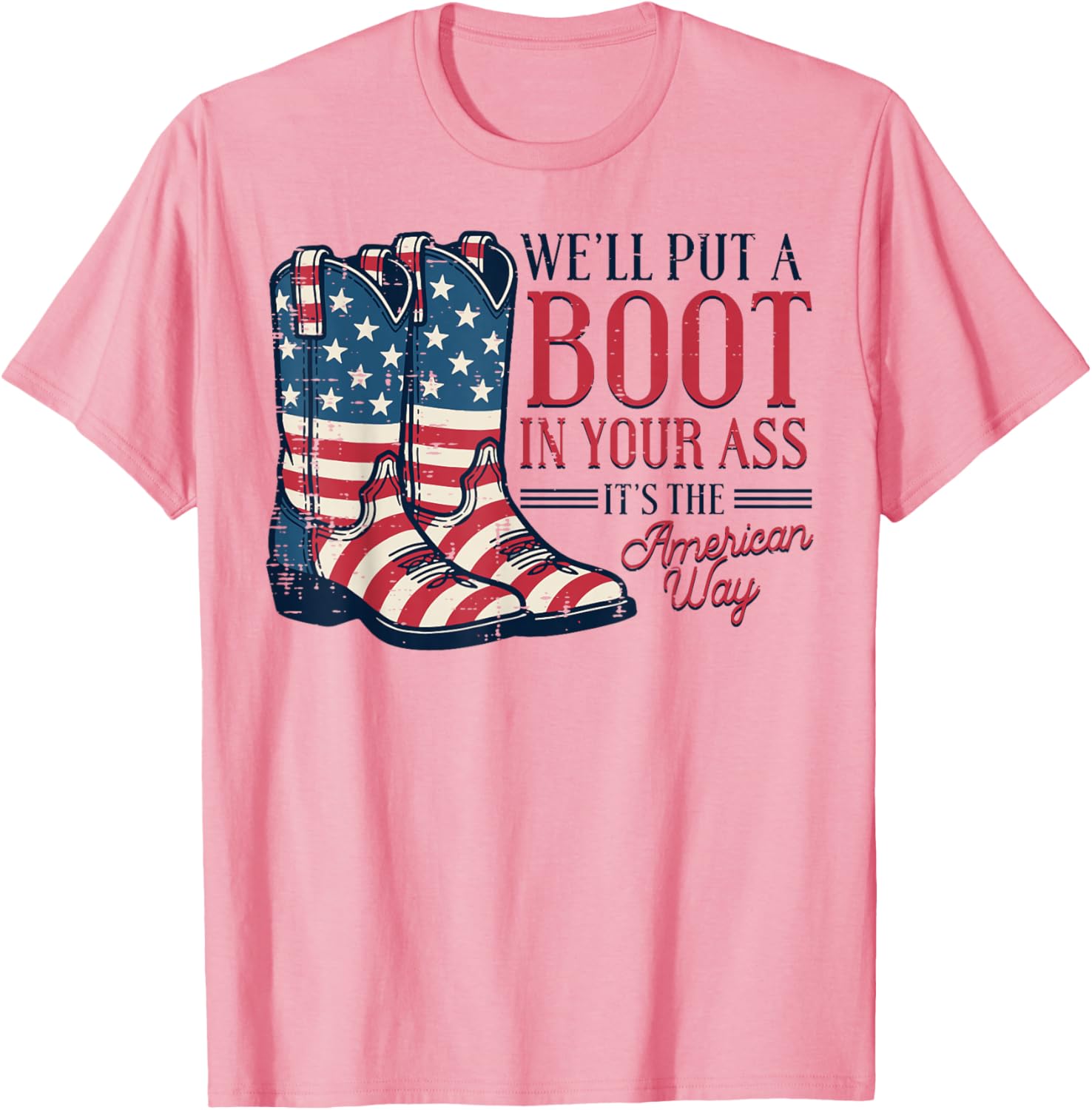 Boot in Your Ass American Way 4th of July Patriot Women Men T-Shirt