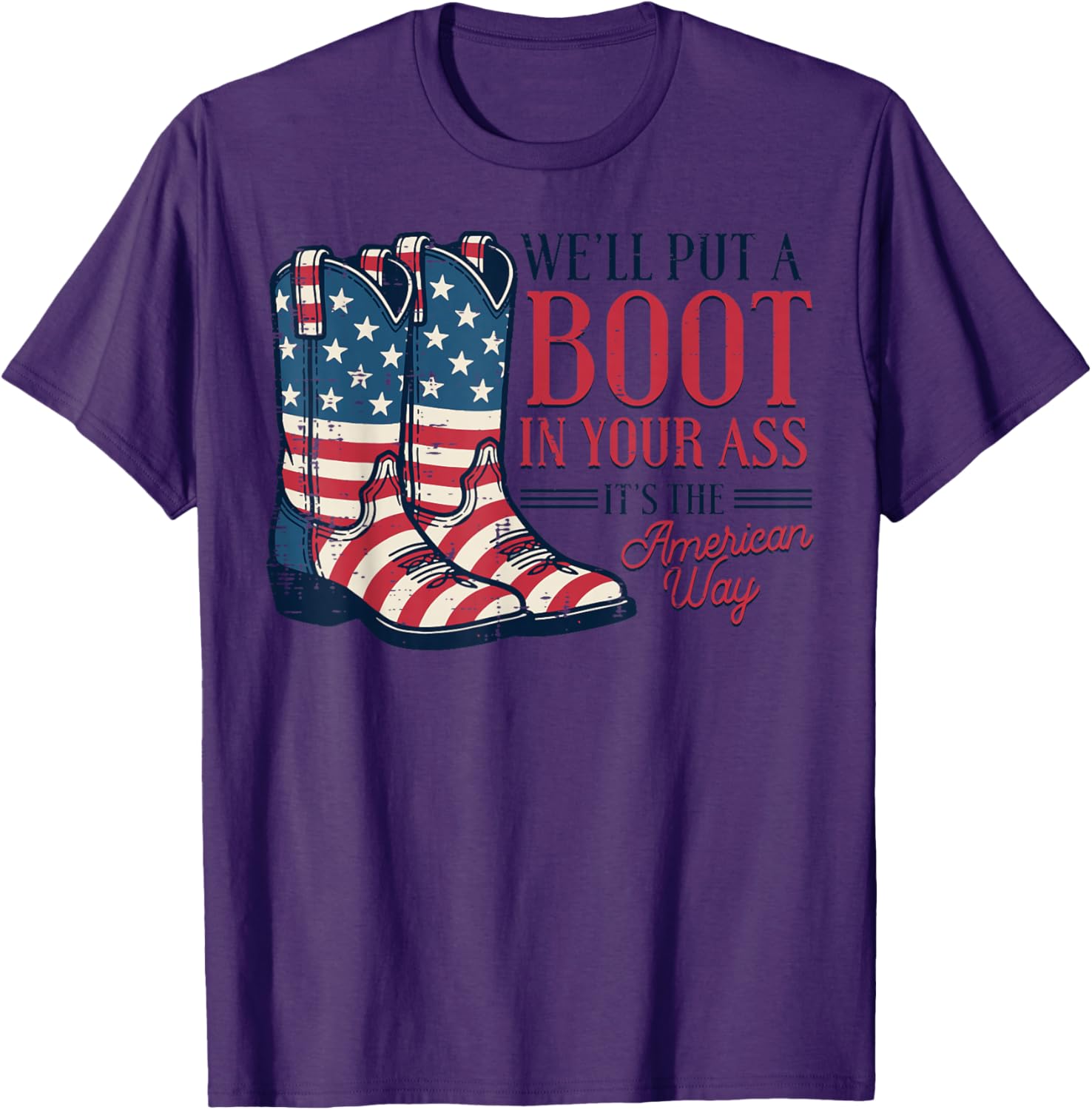 Boot in Your Ass American Way 4th of July Patriot Women Men T-Shirt