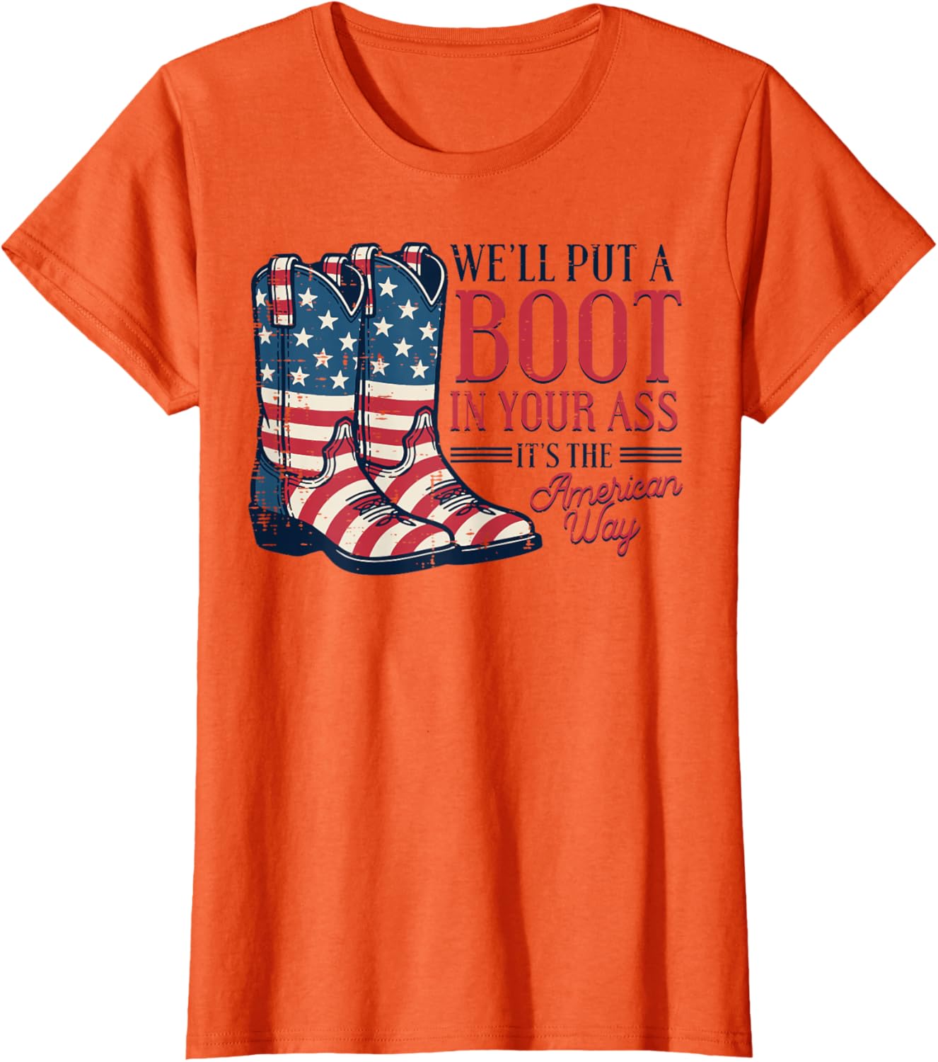 Boot in Your Ass American Way 4th of July Patriot Women Men T-Shirt