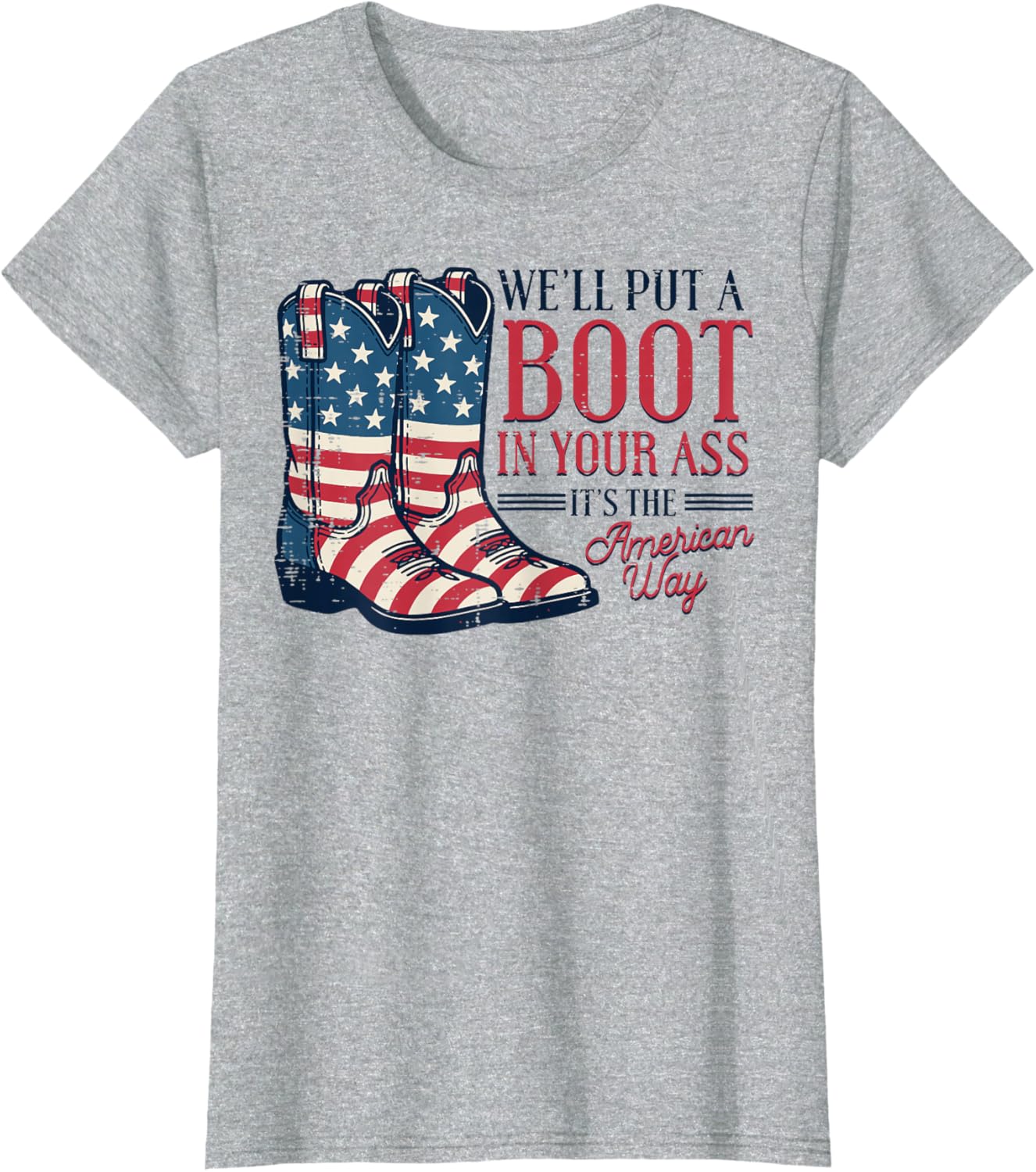 Boot in Your Ass American Way 4th of July Patriot Women Men T-Shirt