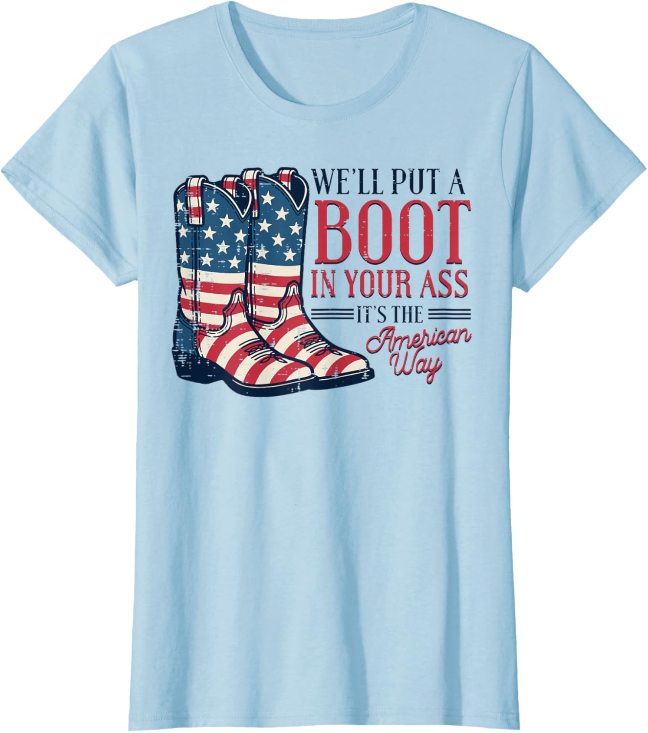 Boot in Your Ass American Way 4th of July Patriot Women Men T-Shirt