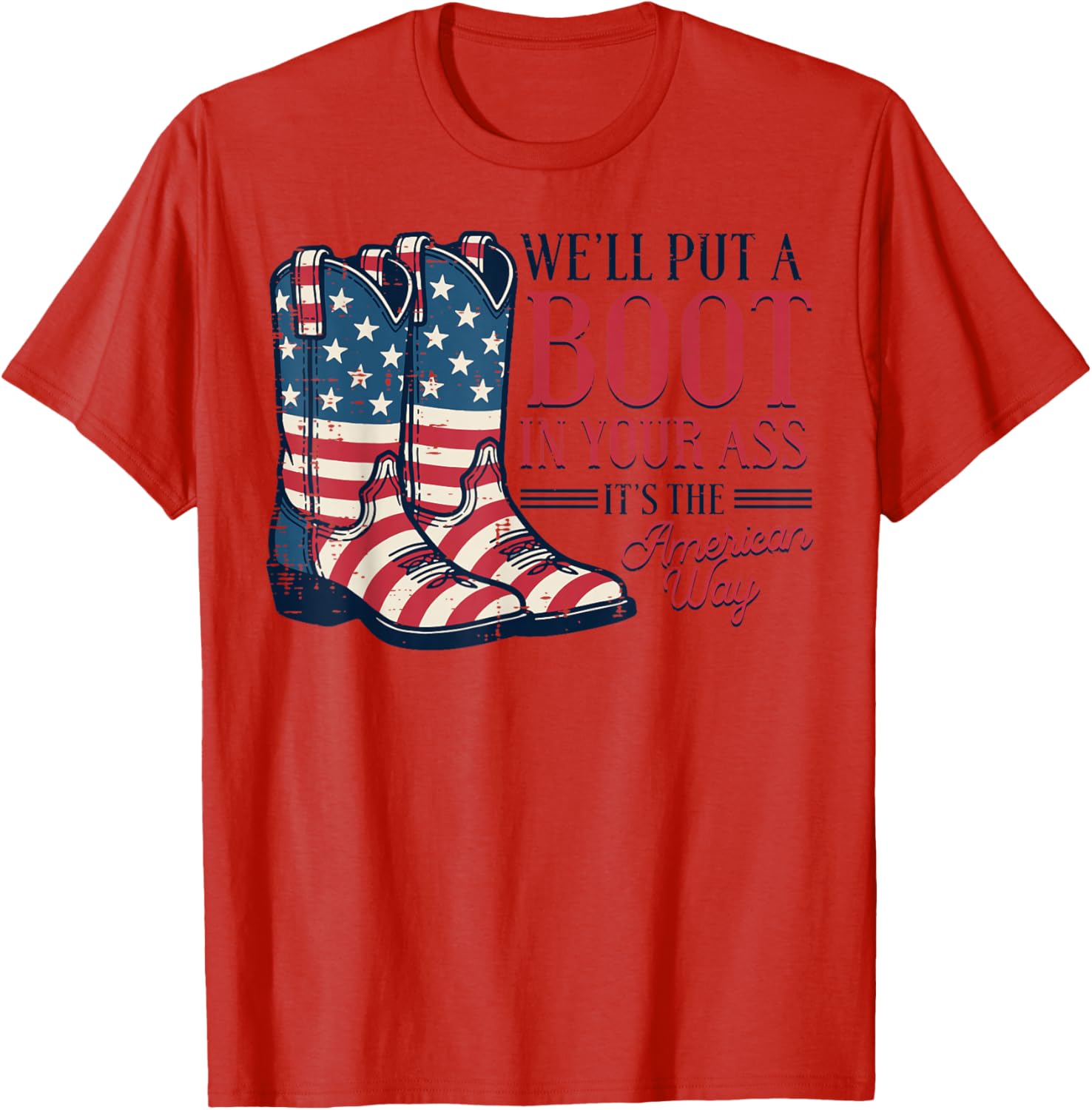 Boot in Your Ass American Way 4th of July Patriot Women Men T-Shirt