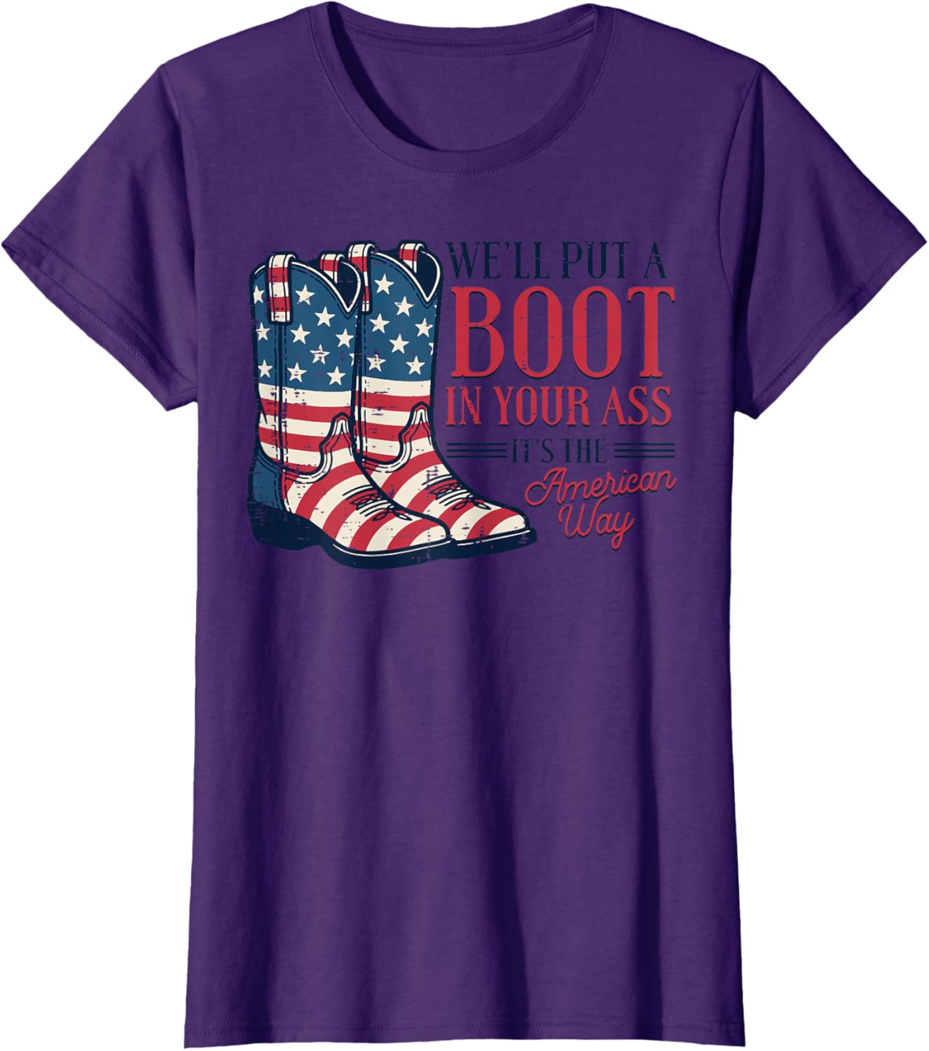 Boot in Your Ass American Way 4th of July Patriot Women Men T-Shirt