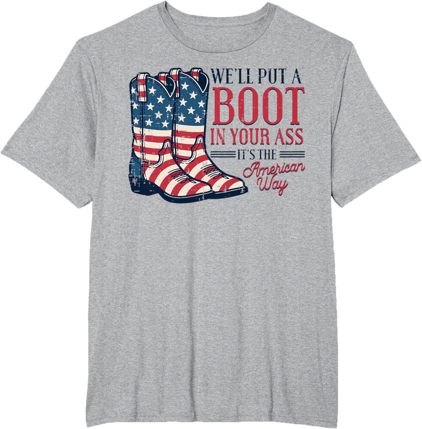 Boot in Your Ass American Way 4th of July Patriot Women Men T-Shirt
