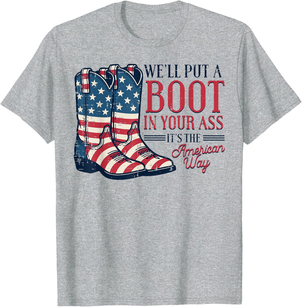 Boot in Your Ass American Way 4th of July Patriot Women Men T-Shirt