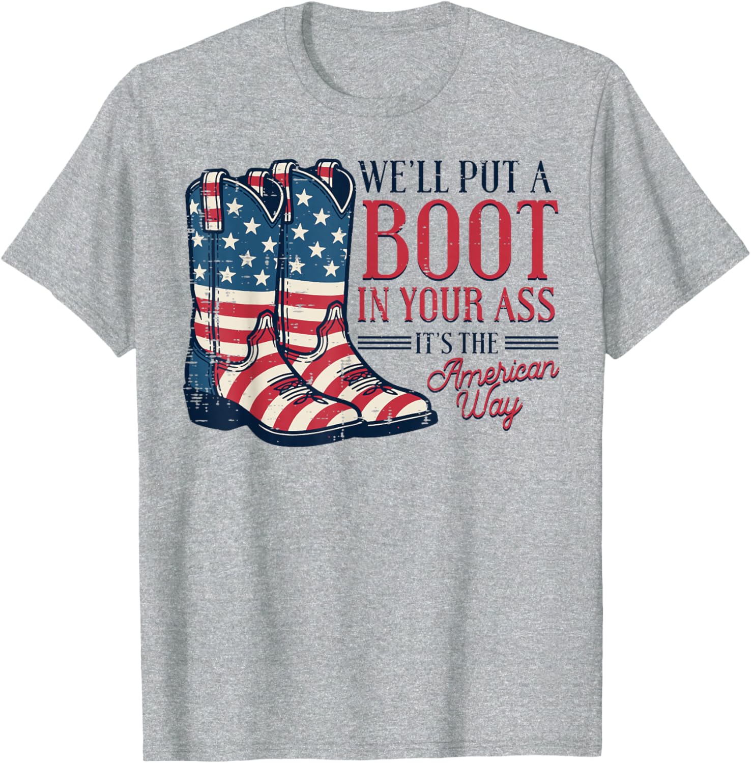 Boot in Your Ass American Way 4th of July Patriot Women Men T-Shirt